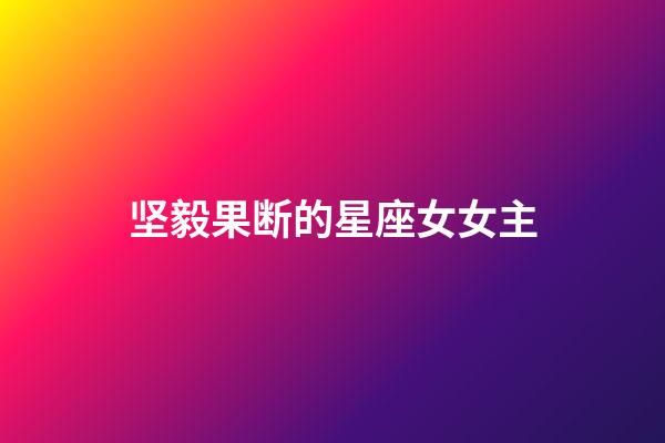 坚毅果断的星座女女主-第1张-星座运势-玄机派