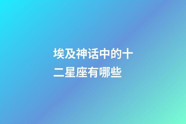 埃及神话中的十二星座有哪些-第1张-星座运势-玄机派