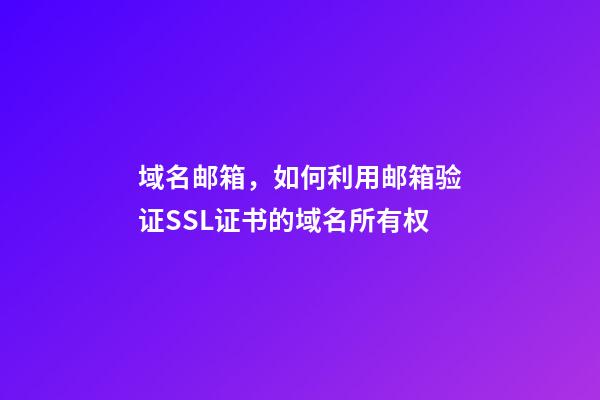 域名邮箱，如何利用邮箱验证SSL证书的域名所有权-第1张-观点-玄机派