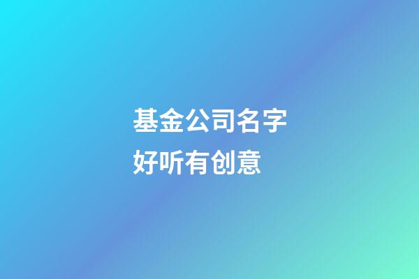 基金公司名字好听有创意