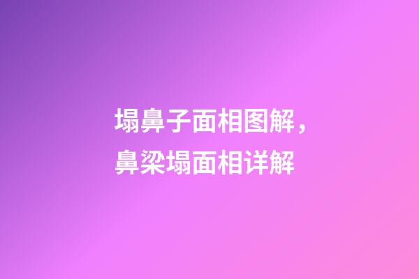 塌鼻子面相图解，鼻梁塌面相详解