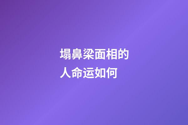 塌鼻梁面相的人命运如何