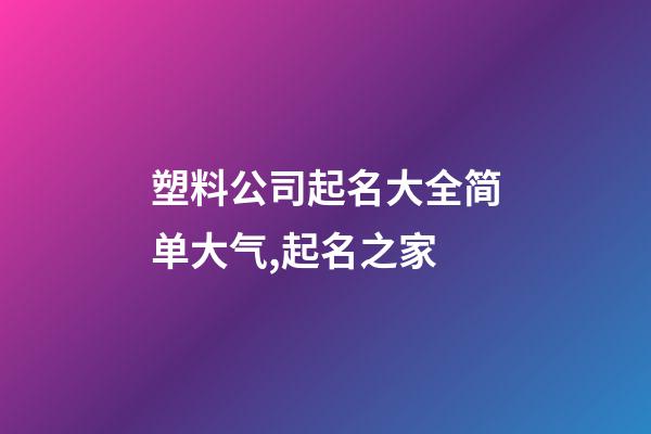 塑料公司起名大全简单大气,起名之家-第1张-公司起名-玄机派