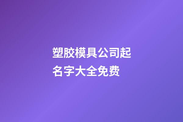 塑胶模具公司起名字大全免费-第1张-公司起名-玄机派