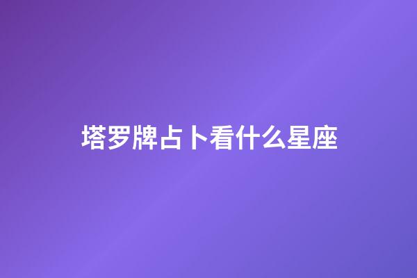 塔罗牌占卜看什么星座-第1张-星座运势-玄机派