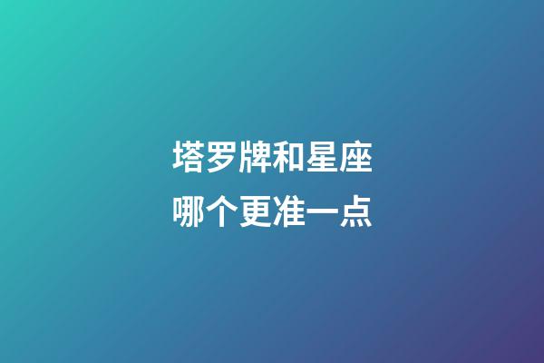 塔罗牌和星座哪个更准一点-第1张-星座运势-玄机派