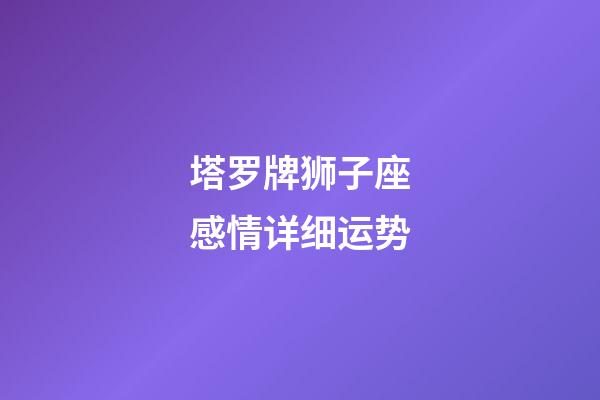 塔罗牌狮子座感情详细运势-第1张-星座运势-玄机派