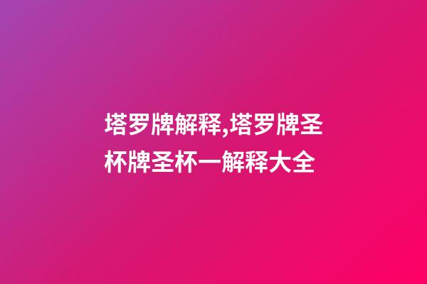 塔罗牌解释,塔罗牌圣杯牌圣杯一解释大全