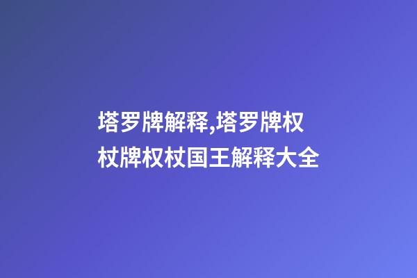 塔罗牌解释,塔罗牌权杖牌权杖国王解释大全
