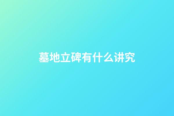 墓地立碑有什么讲究