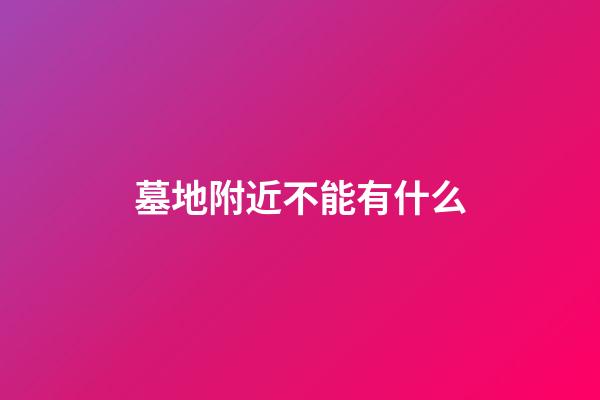 墓地附近不能有什么