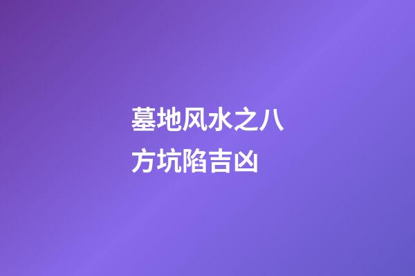 墓地风水之八方坑陷吉凶