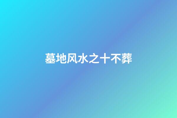 墓地风水之十不葬