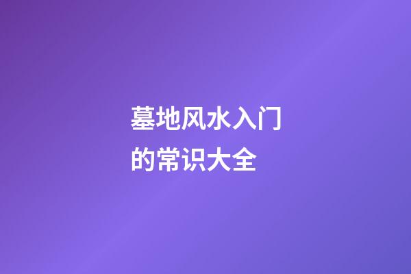 墓地风水入门的常识大全