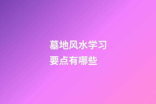 墓地风水学习要点有哪些