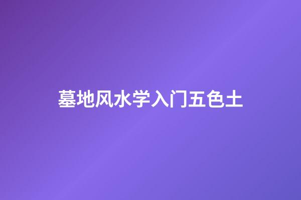 墓地风水学入门五色土