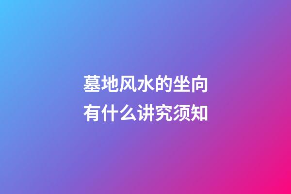 墓地风水的坐向有什么讲究须知