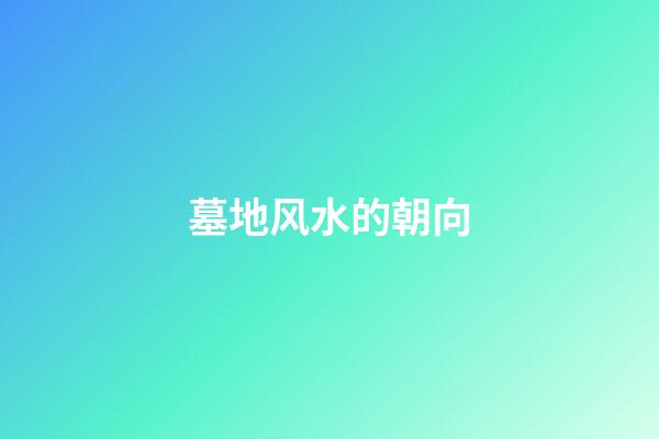 墓地风水的朝向