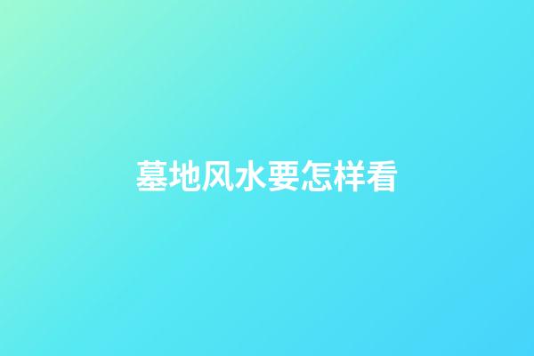 墓地风水要怎样看