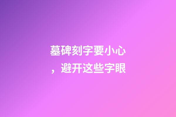 墓碑刻字要小心，避开这些字眼
