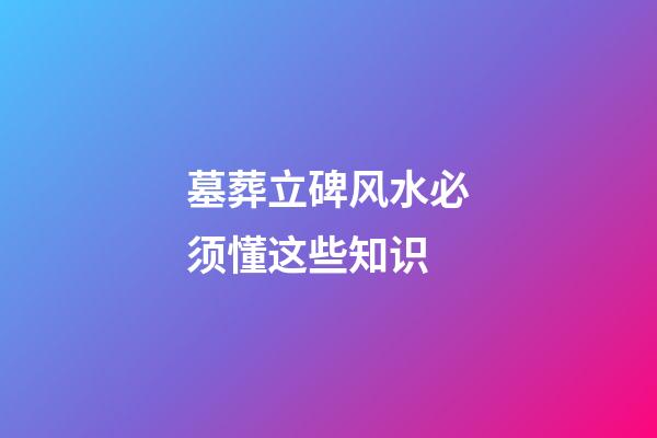 墓葬立碑风水必须懂这些知识
