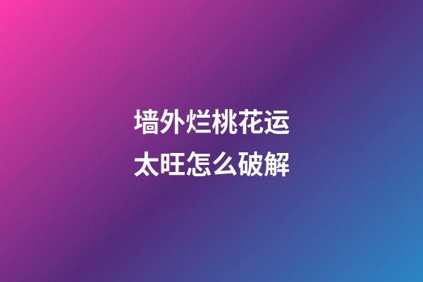 墙外烂桃花运太旺怎么破解