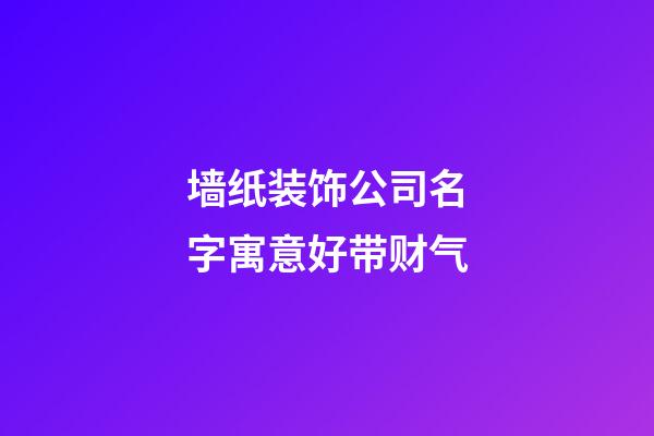墙纸装饰公司名字寓意好带财气