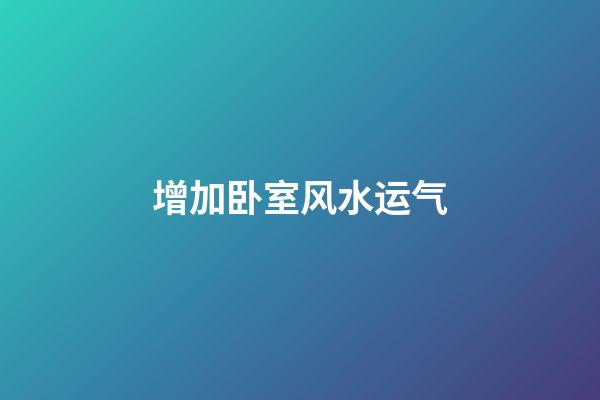 增加卧室风水运气
