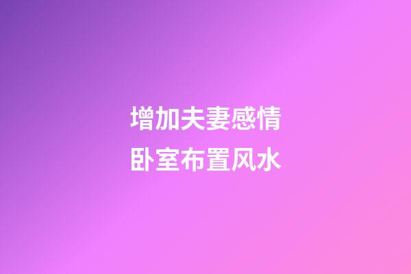 增加夫妻感情卧室布置风水