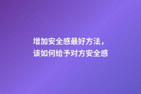 增加安全感最好方法，该如何给予对方安全感