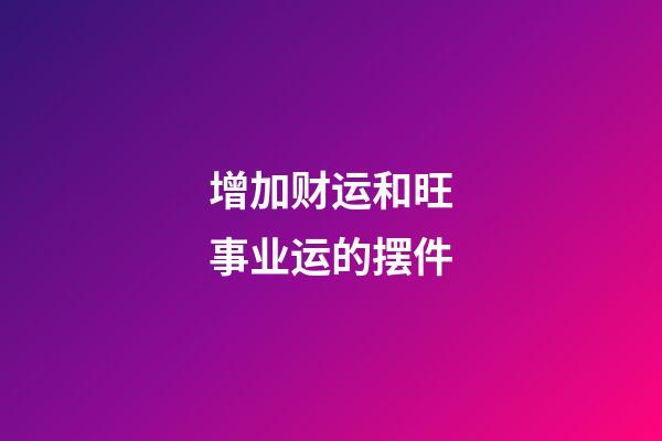 增加财运和旺事业运的摆件