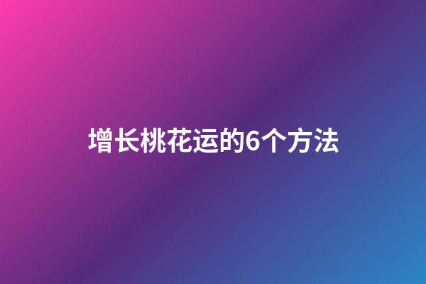 增长桃花运的6个方法