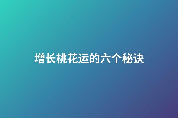 增长桃花运的六个秘诀