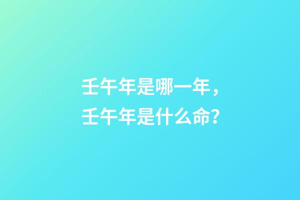 壬午年是哪一年，壬午年是什么命？
