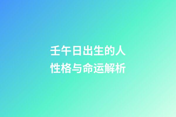 壬午日出生的人性格与命运解析