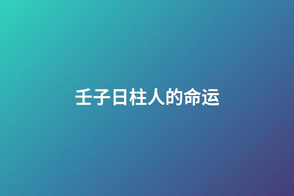 壬子日柱人的命运