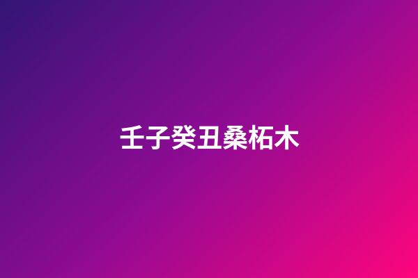 壬子癸丑桑柘木