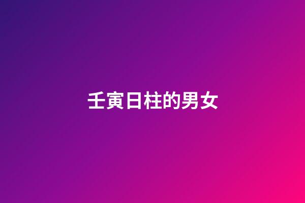 壬寅日柱的男女