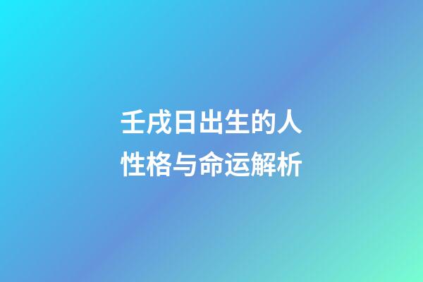 壬戌日出生的人性格与命运解析