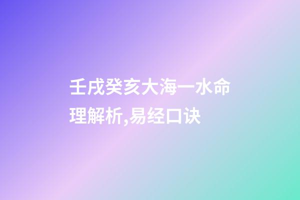 壬戌癸亥大海一水命理解析,易经口诀(二)-第1张-观点-玄机派