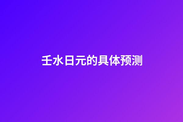 壬水日元的具体预测