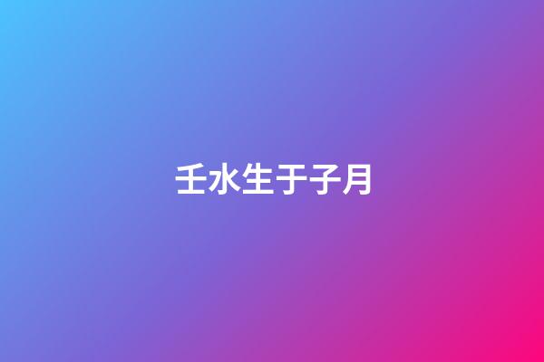 壬水生于子月