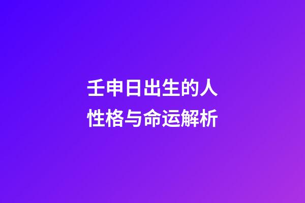 壬申日出生的人性格与命运解析