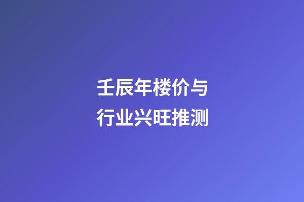 壬辰年楼价与行业兴旺推测