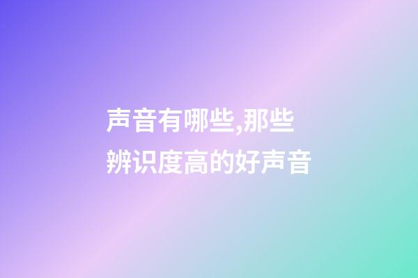 声音有哪些,那些辨识度高的好声音-第1张-观点-玄机派