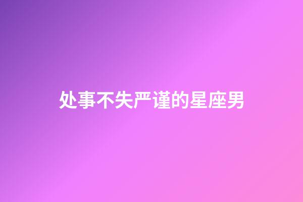 处事不失严谨的星座男-第1张-星座运势-玄机派