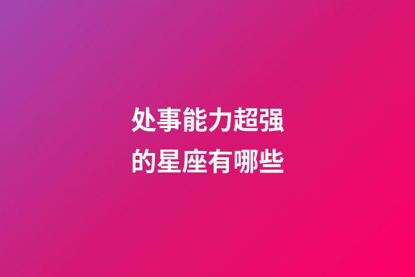 处事能力超强的星座有哪些-第1张-星座运势-玄机派
