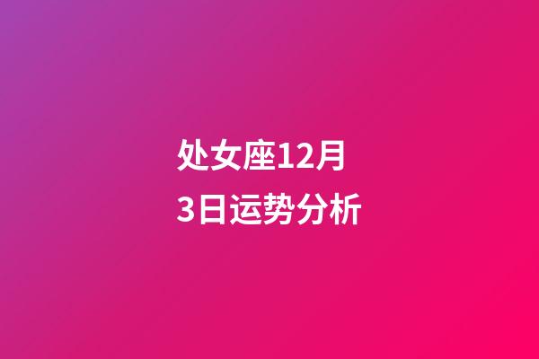 处女座12月3日运势分析-第1张-星座运势-玄机派