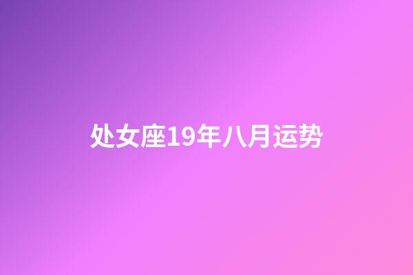 处女座19年八月运势-第1张-星座运势-玄机派