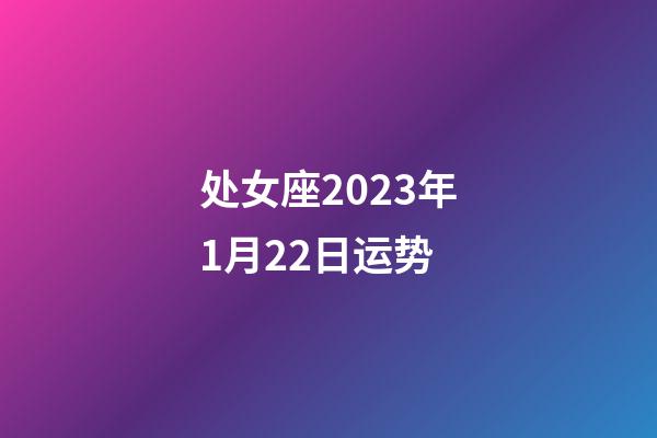 处女座2023年1月22日运势-第1张-星座运势-玄机派